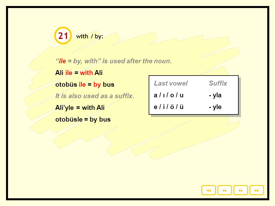 21 ile = by, with is used after the noun. Ali ile = with Ali