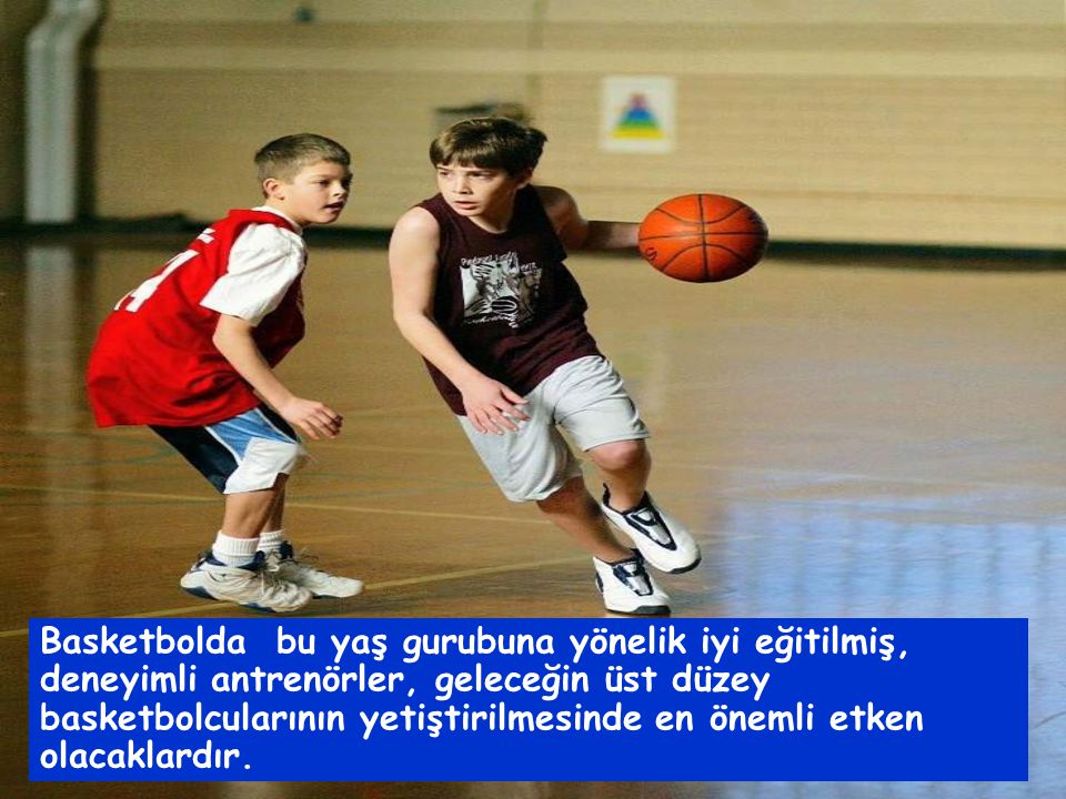 Basketbolda bu yaş gurubuna yönelik iyi eğitilmiş, deneyimli antrenörler, geleceğin üst düzey basketbolcularının yetiştirilmesinde en önemli etken olacaklardır.