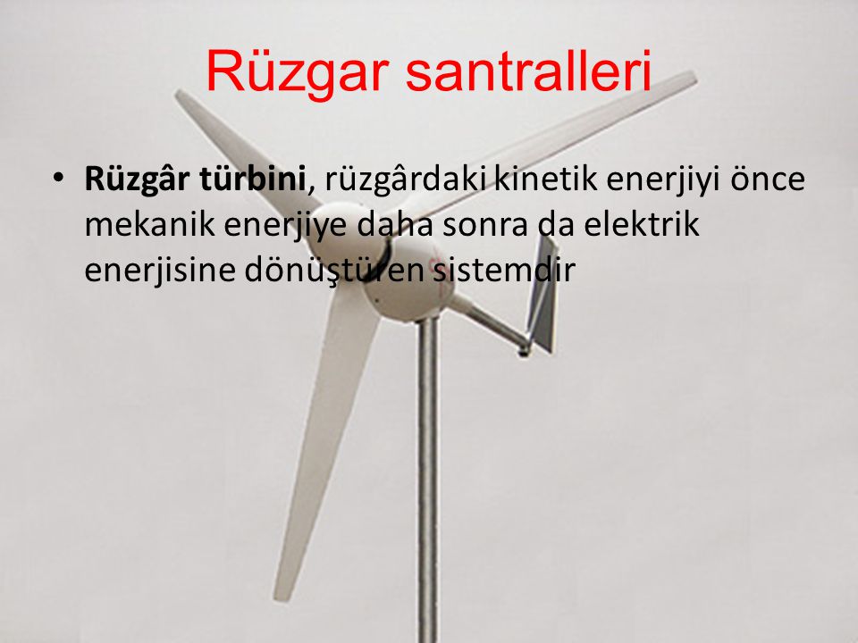 Rüzgar santralleri Rüzgâr türbini, rüzgârdaki kinetik enerjiyi önce mekanik enerjiye daha sonra da elektrik enerjisine dönüştüren sistemdir.