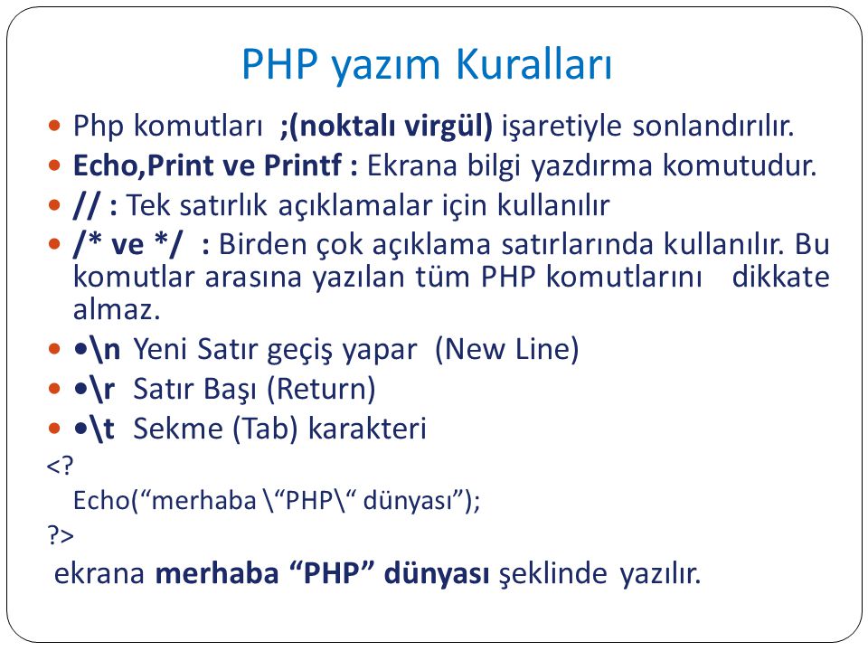 PHP yazım Kuralları Php komutları ;(noktalı virgül) işaretiyle sonlandırılır. Echo,Print ve Printf : Ekrana bilgi yazdırma komutudur.