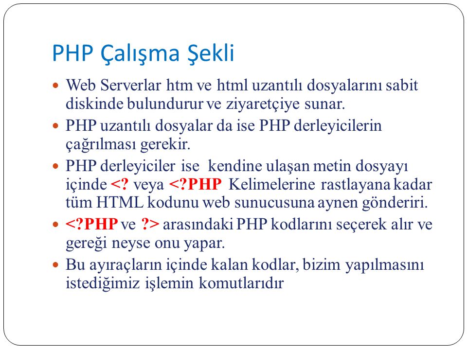 PHP Çalışma Şekli Web Serverlar htm ve html uzantılı dosyalarını sabit diskinde bulundurur ve ziyaretçiye sunar.
