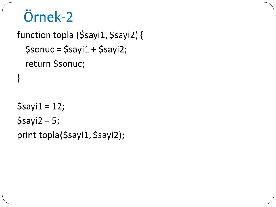 Örnek-2 function topla ($sayi1, $sayi2) { $sonuc = $sayi1 + $sayi2;