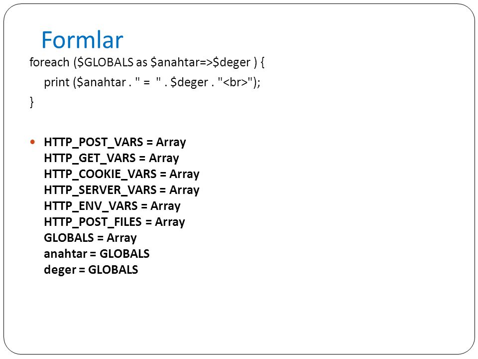 Formlar foreach ($GLOBALS as $anahtar=>$deger ) {