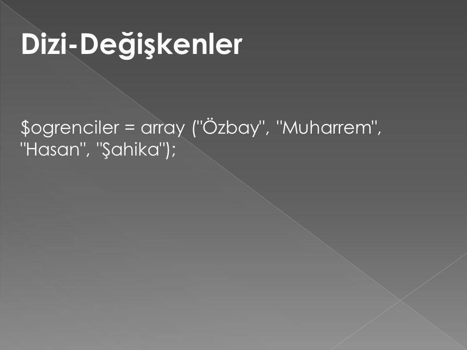 Dizi-Değişkenler $ogrenciler = array ( Özbay , Muharrem , Hasan , Şahika );