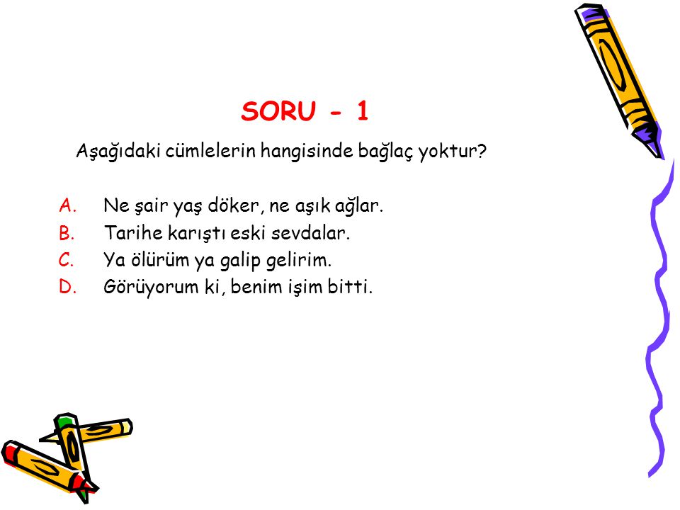 SORU - 1 Aşağıdaki cümlelerin hangisinde bağlaç yoktur