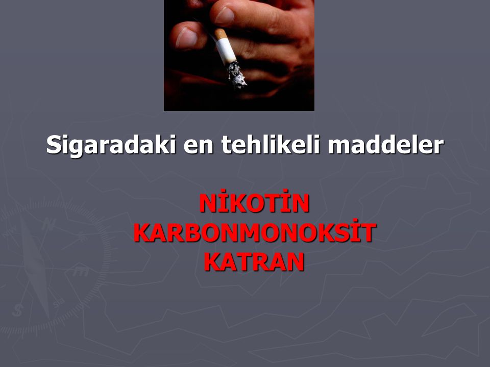 Sigaradaki en tehlikeli maddeler NİKOTİN KARBONMONOKSİT KATRAN