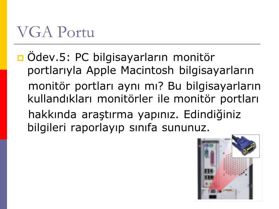 VGA Portu Ödev.5: PC bilgisayarların monitör portlarıyla Apple Macintosh bilgisayarların.