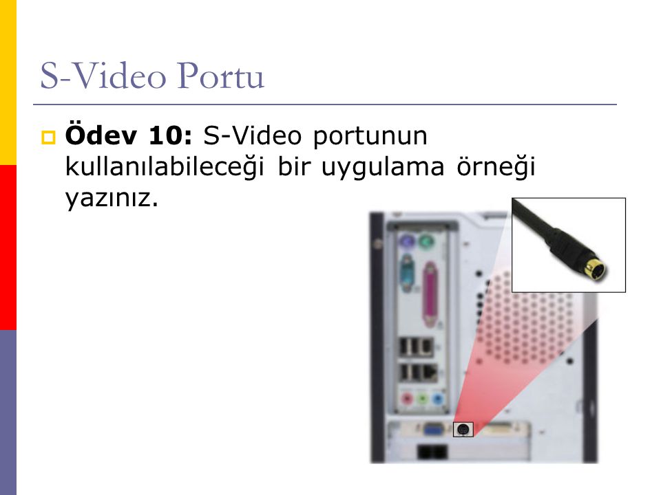 S-Video Portu Ödev 10: S-Video portunun kullanılabileceği bir uygulama örneği yazınız.