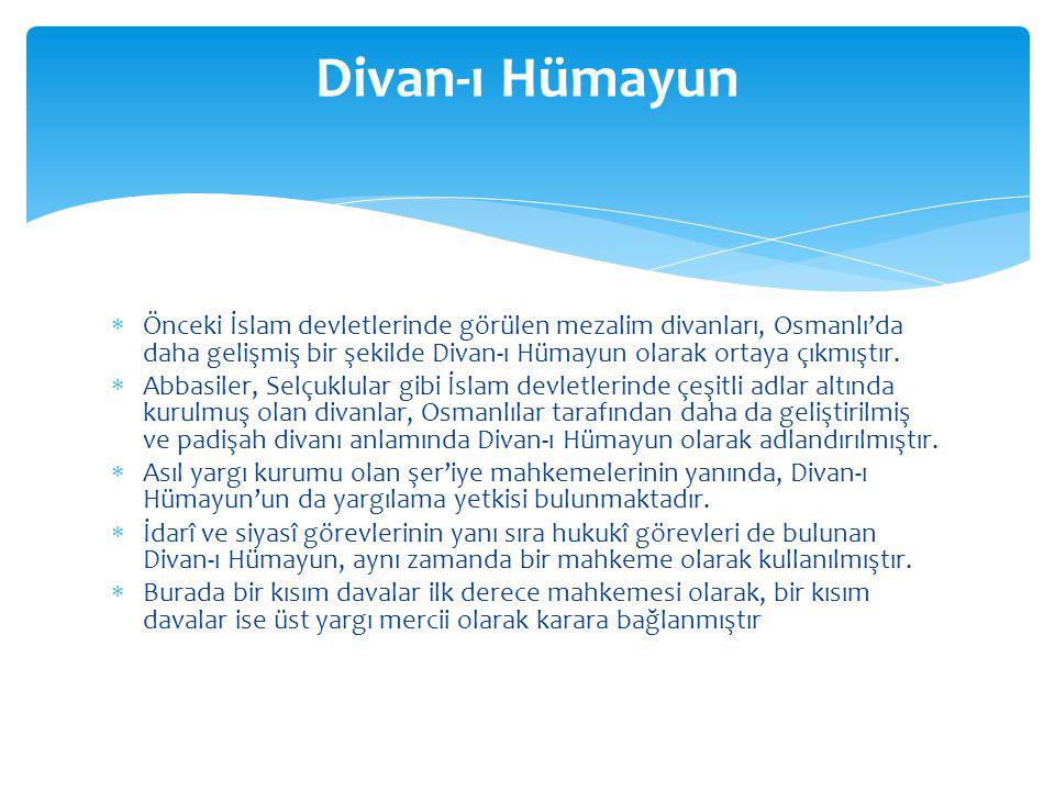 Divan-ı Hümayun Önceki İslam devletlerinde görülen mezalim divanları, Osmanlı’da daha gelişmiş bir şekilde Divan-ı Hümayun olarak ortaya çıkmıştır.