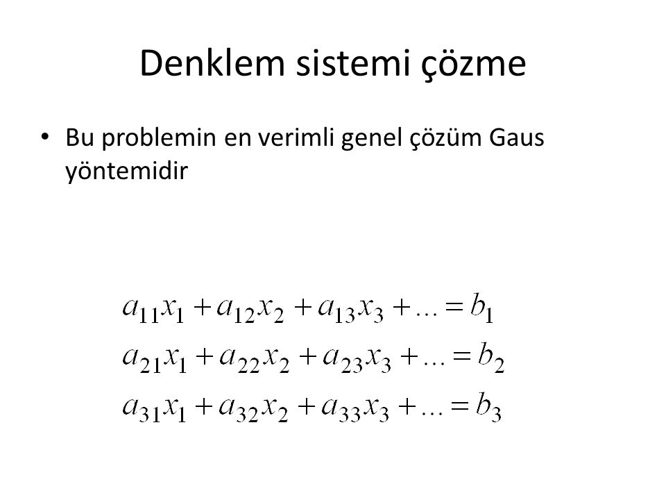 Denklem sistemi çözme Bu problemin en verimli genel çözüm Gaus yöntemidir