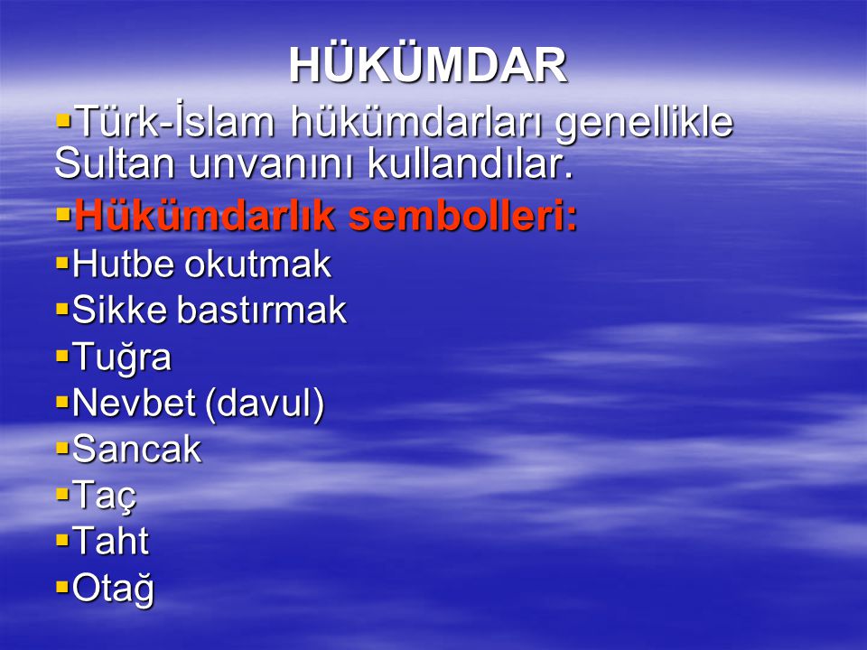 HÜKÜMDAR Türk-İslam hükümdarları genellikle Sultan unvanını kullandılar. Hükümdarlık sembolleri: Hutbe okutmak.