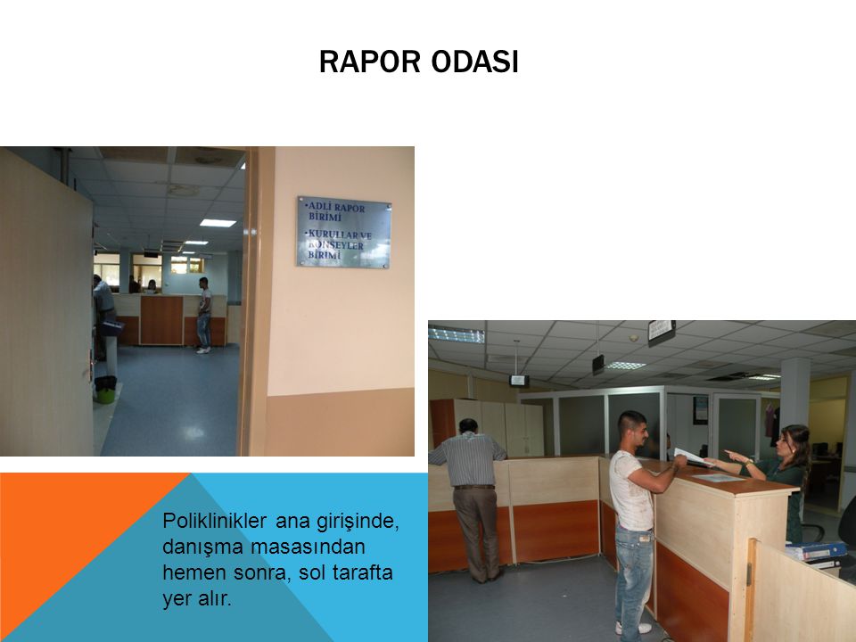 Rapor OdasI Poliklinikler ana girişinde, danışma masasından hemen sonra, sol tarafta yer alır.