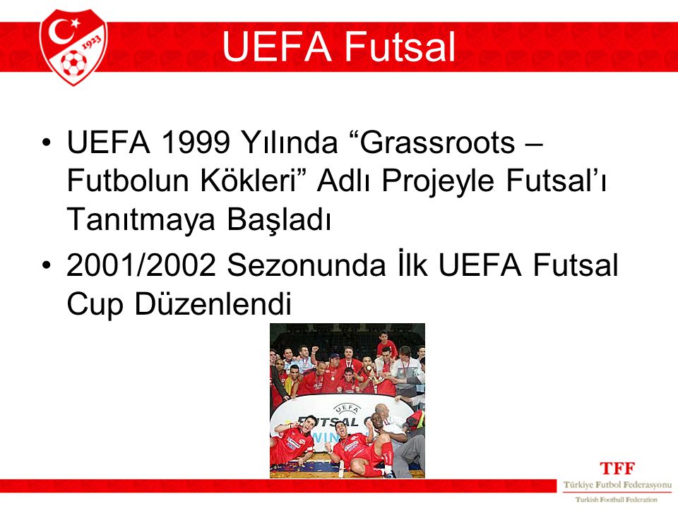 UEFA Futsal UEFA 1999 Yılında Grassroots –Futbolun Kökleri Adlı Projeyle Futsal’ı Tanıtmaya Başladı.