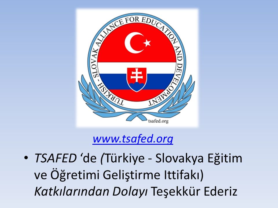 TSAFED ‘de (Türkiye - Slovakya Eğitim ve Öğretimi Geliştirme Ittifakı) Katkılarından Dolayı Teşekkür Ederiz.