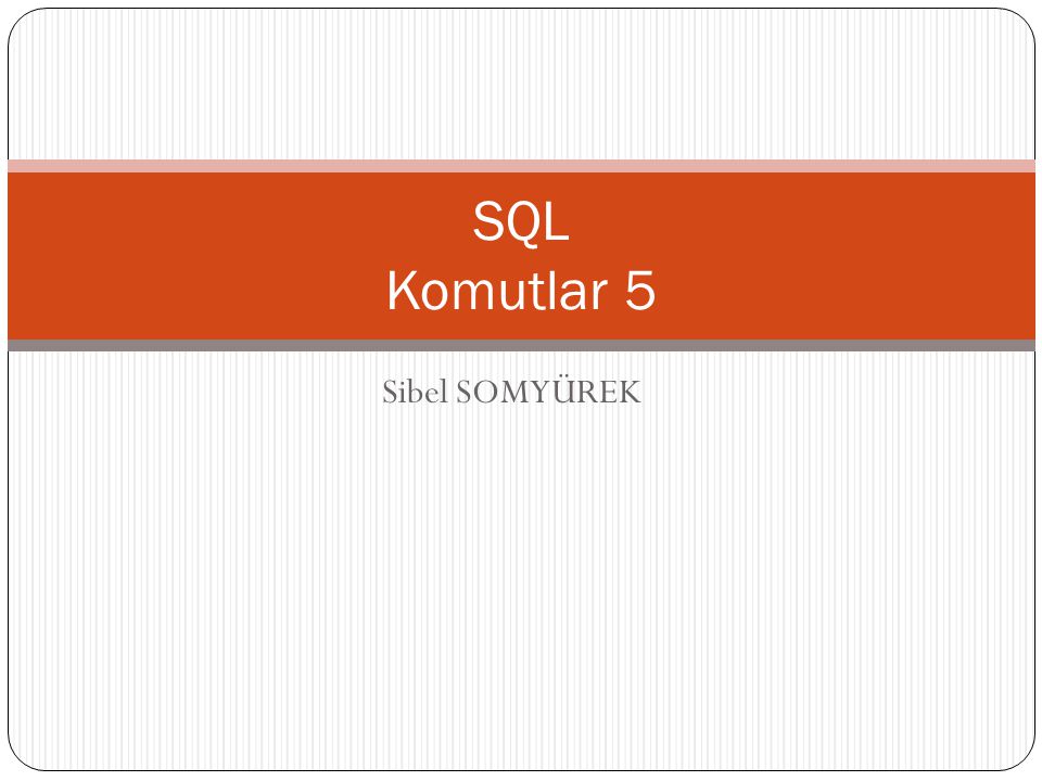 SQL Komutlar 5 Sibel SOMYÜREK