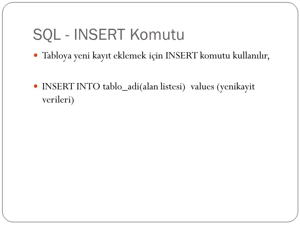 SQL - INSERT Komutu Tabloya yeni kayıt eklemek için INSERT komutu kullanılır, INSERT INTO tablo_adi(alan listesi) values (yenikayit verileri)