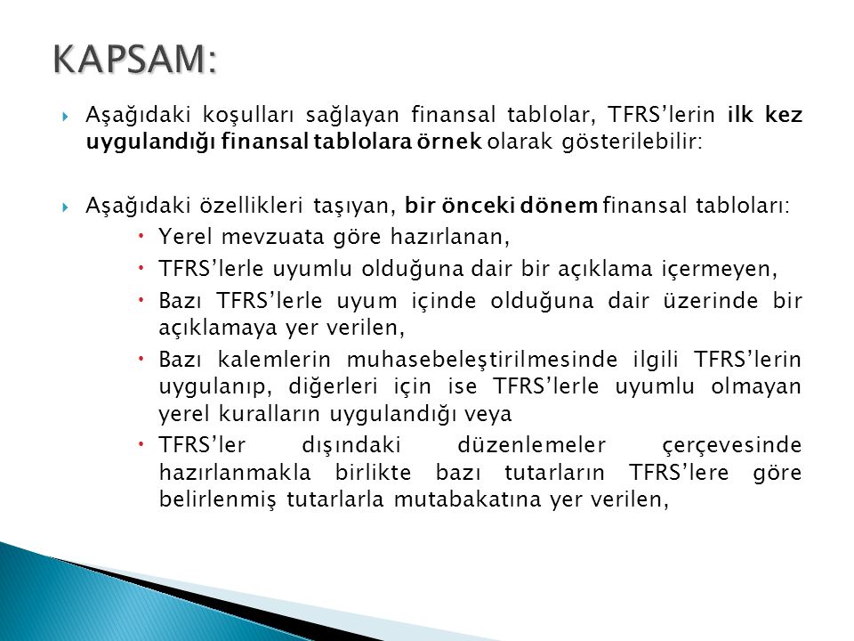 KAPSAM: Aşağıdaki koşulları sağlayan finansal tablolar, TFRS’lerin ilk kez uygulandığı finansal tablolara örnek olarak gösterilebilir: