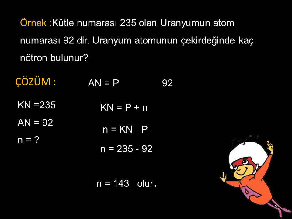Örnek :Kütle numarası 235 olan Uranyumun atom numarası 92 dir