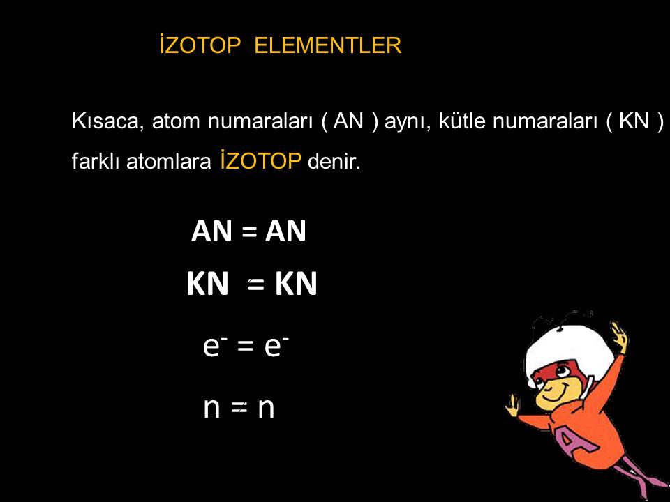 KN = KN e- = e- n = n AN = AN İZOTOP ELEMENTLER