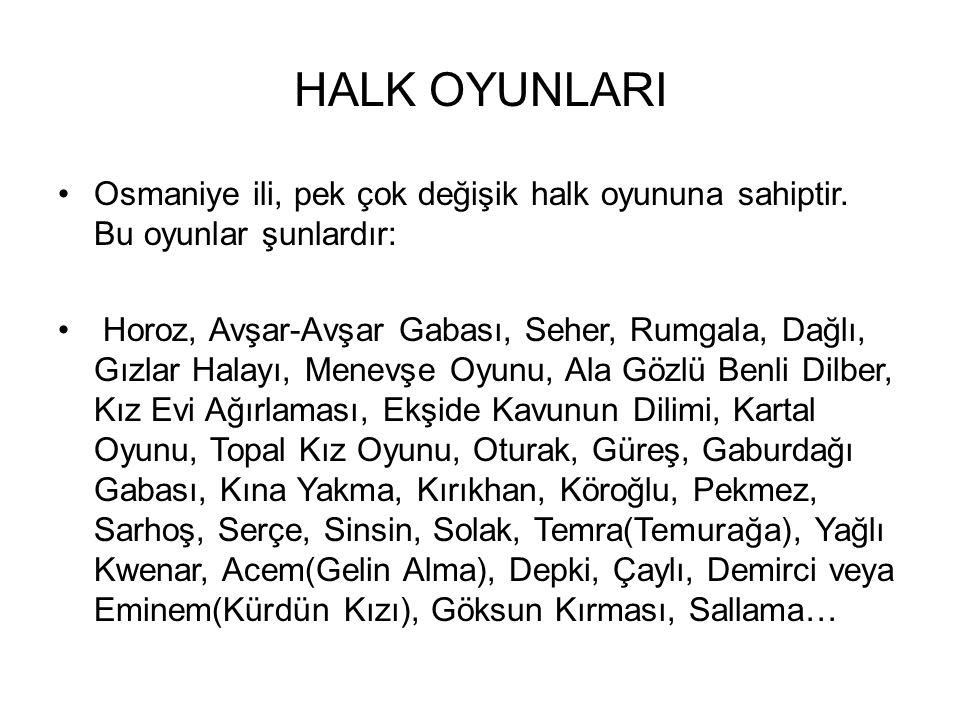 HALK OYUNLARI Osmaniye ili, pek çok değişik halk oyununa sahiptir. Bu oyunlar şunlardır: