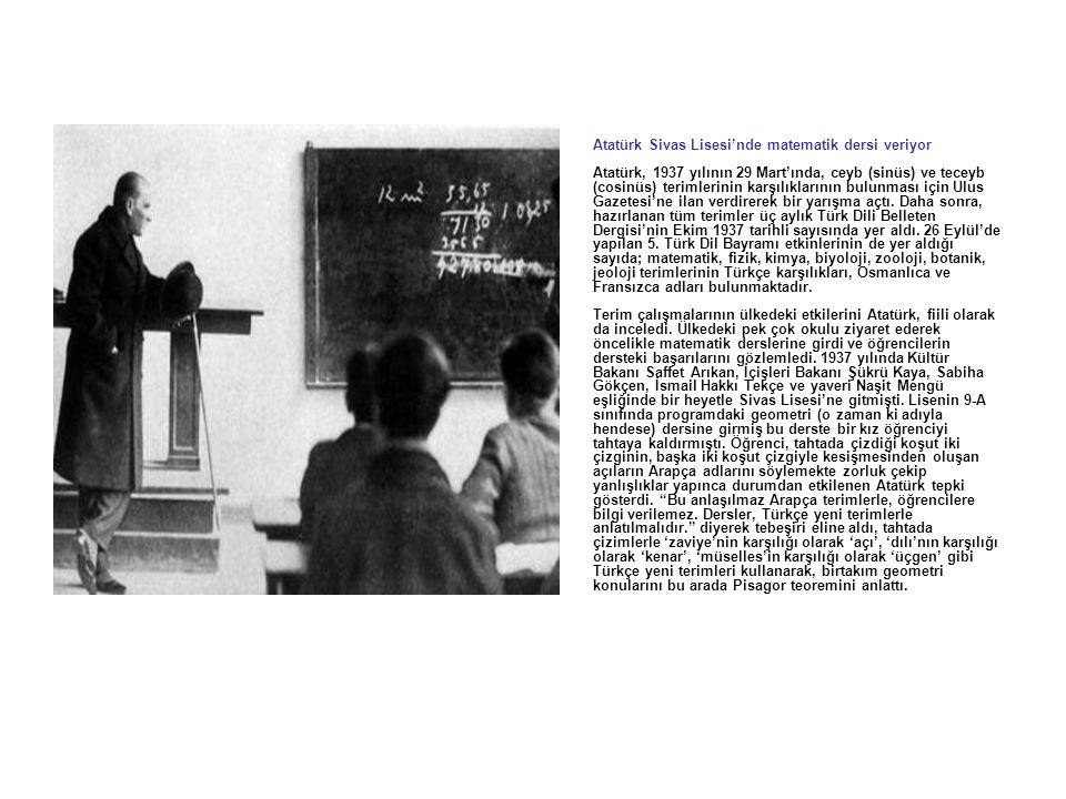 Atatürk Sivas Lisesi’nde matematik dersi veriyor Atatürk, 1937 yılının 29 Mart’ında, ceyb (sinüs) ve teceyb (cosinüs) terimlerinin karşılıklarının bulunması için Ulus Gazetesi’ne ilan verdirerek bir yarışma açtı.