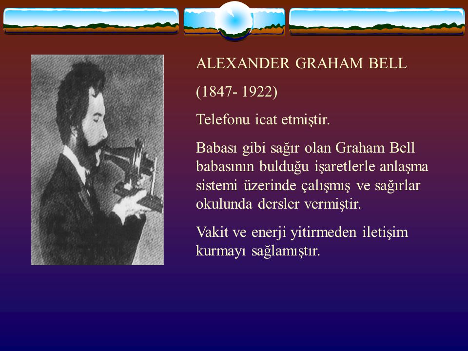 ALEXANDER GRAHAM BELL ( ) Telefonu icat etmiştir.