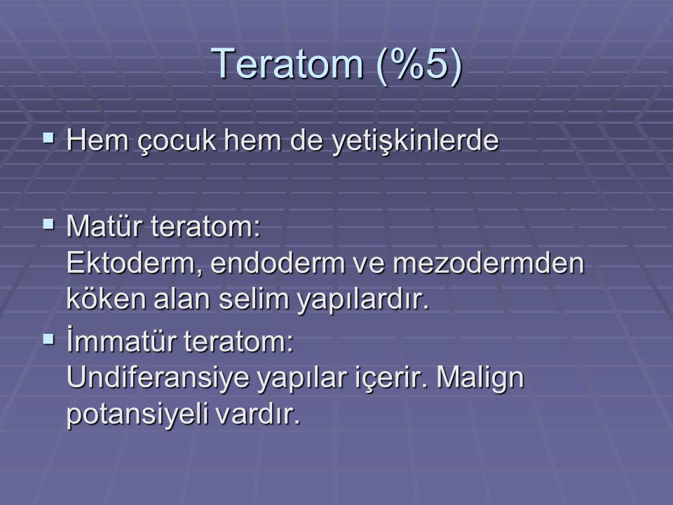 Teratom (%5) Hem çocuk hem de yetişkinlerde