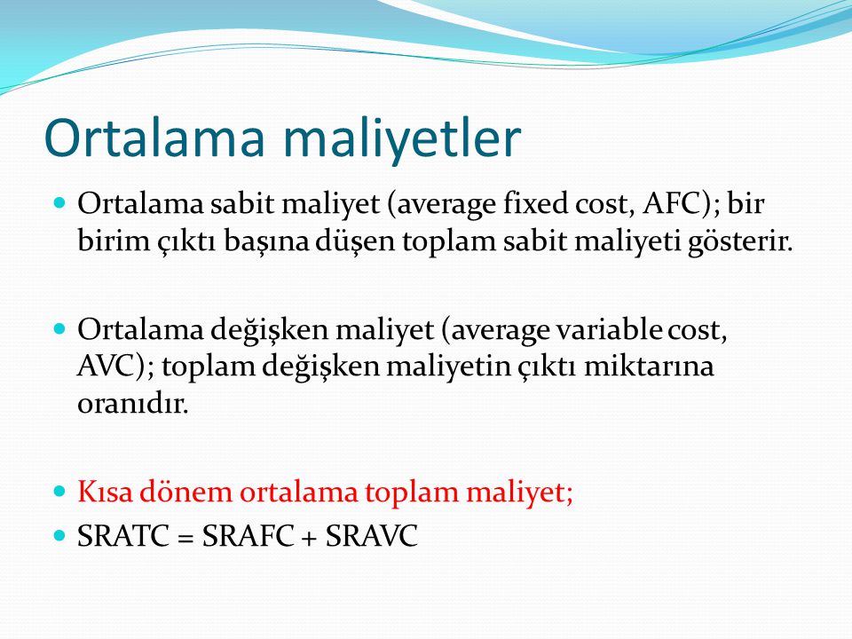 Ortalama maliyetler Ortalama sabit maliyet (average fixed cost, AFC); bir birim çıktı başına düşen toplam sabit maliyeti gösterir.