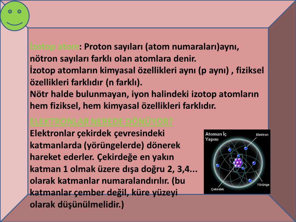 İzotop atom: Proton sayıları (atom numaraları)aynı, nötron sayıları farklı olan atomlara denir.