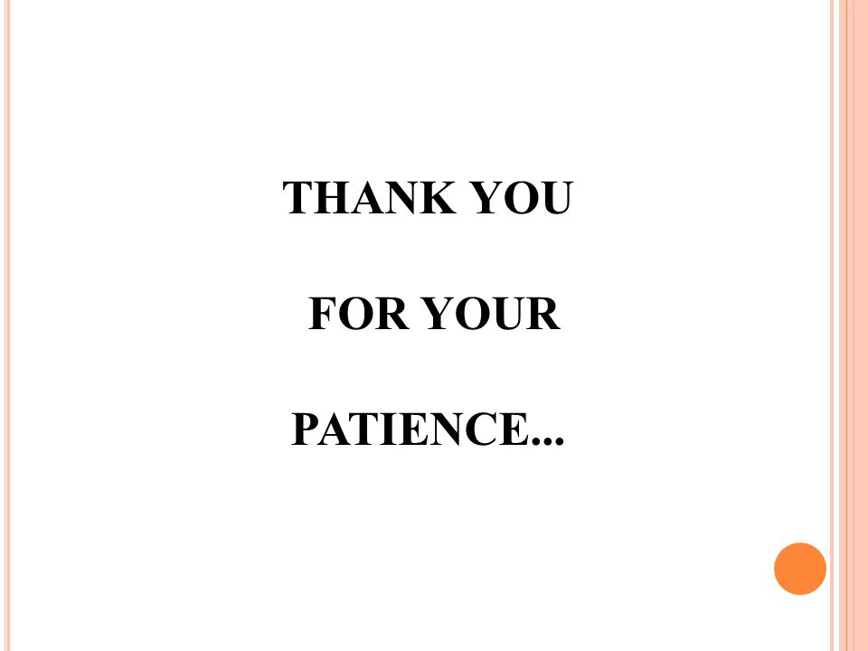 THANK YOU FOR YOUR PATIENCE...