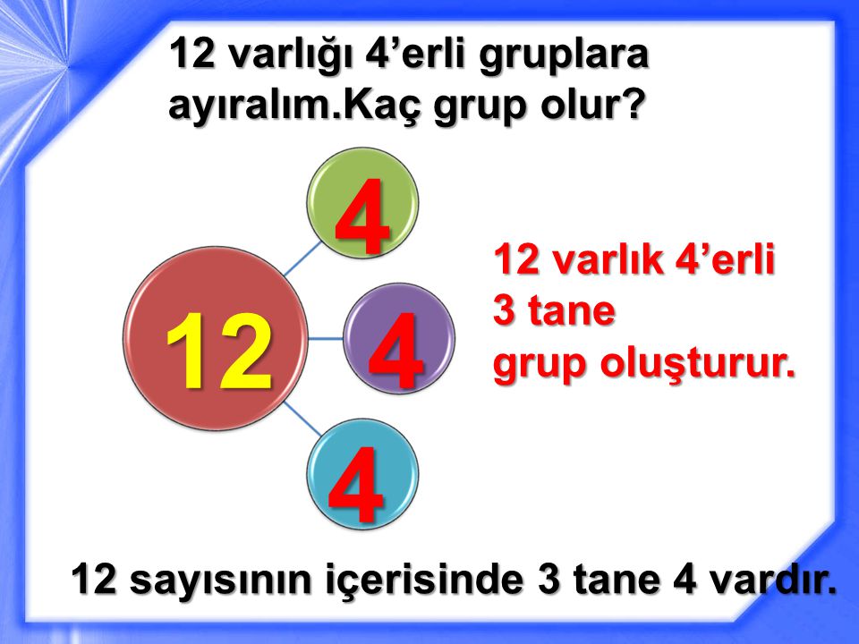 12 varlığı 4’erli gruplara ayıralım.Kaç grup olur