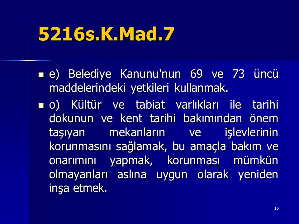 5216s.K.Mad.7 e) Belediye Kanunu nun 69 ve 73 üncü maddelerindeki yetkileri kullanmak.