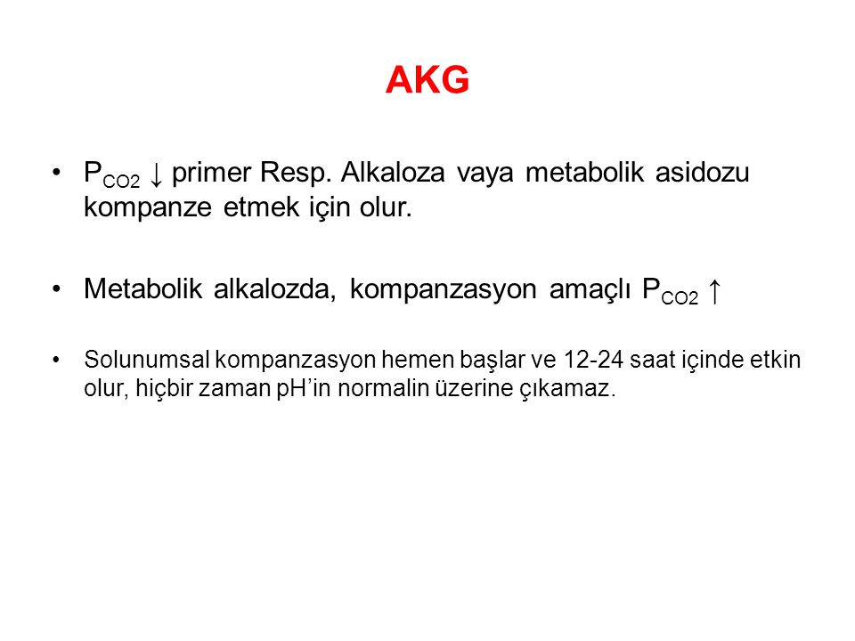 AKG PCO2 ↓ primer Resp. Alkaloza vaya metabolik asidozu kompanze etmek için olur. Metabolik alkalozda, kompanzasyon amaçlı PCO2 ↑