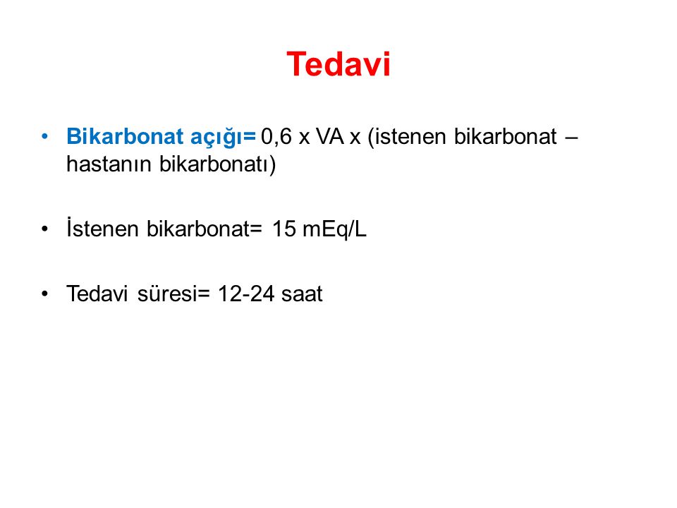 Tedavi Bikarbonat açığı= 0,6 x VA x (istenen bikarbonat – hastanın bikarbonatı) İstenen bikarbonat= 15 mEq/L.