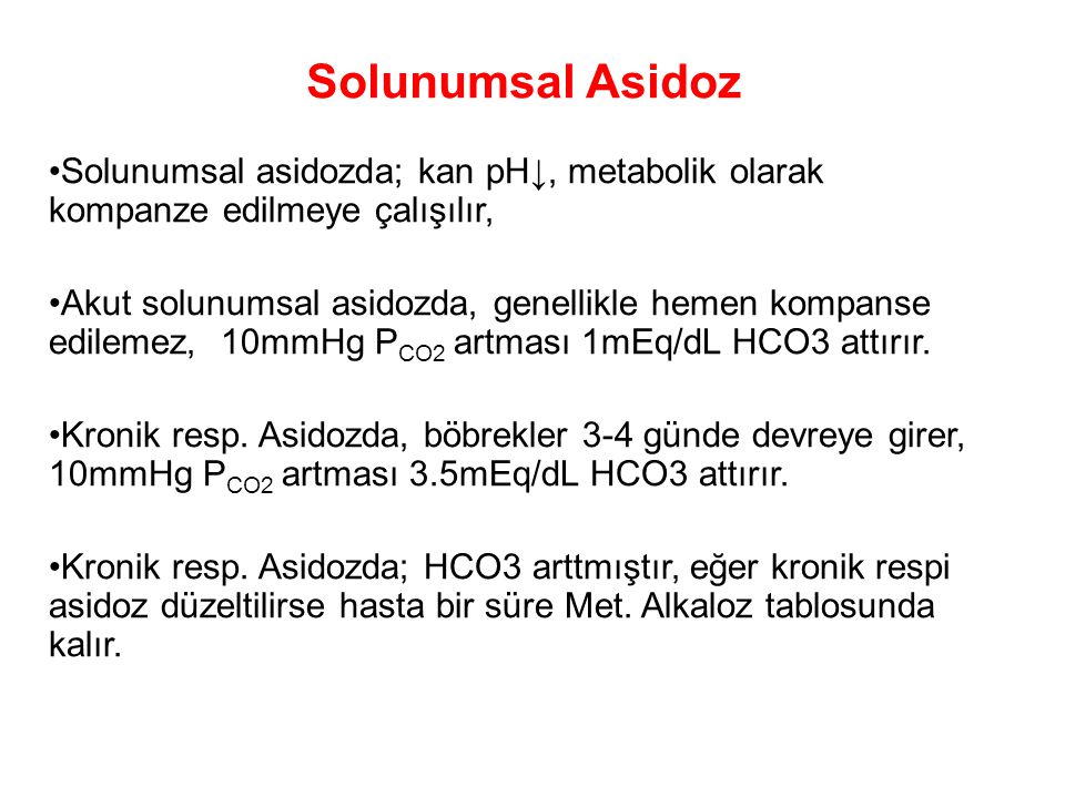 Solunumsal Asidoz Solunumsal asidozda; kan pH↓, metabolik olarak kompanze edilmeye çalışılır,
