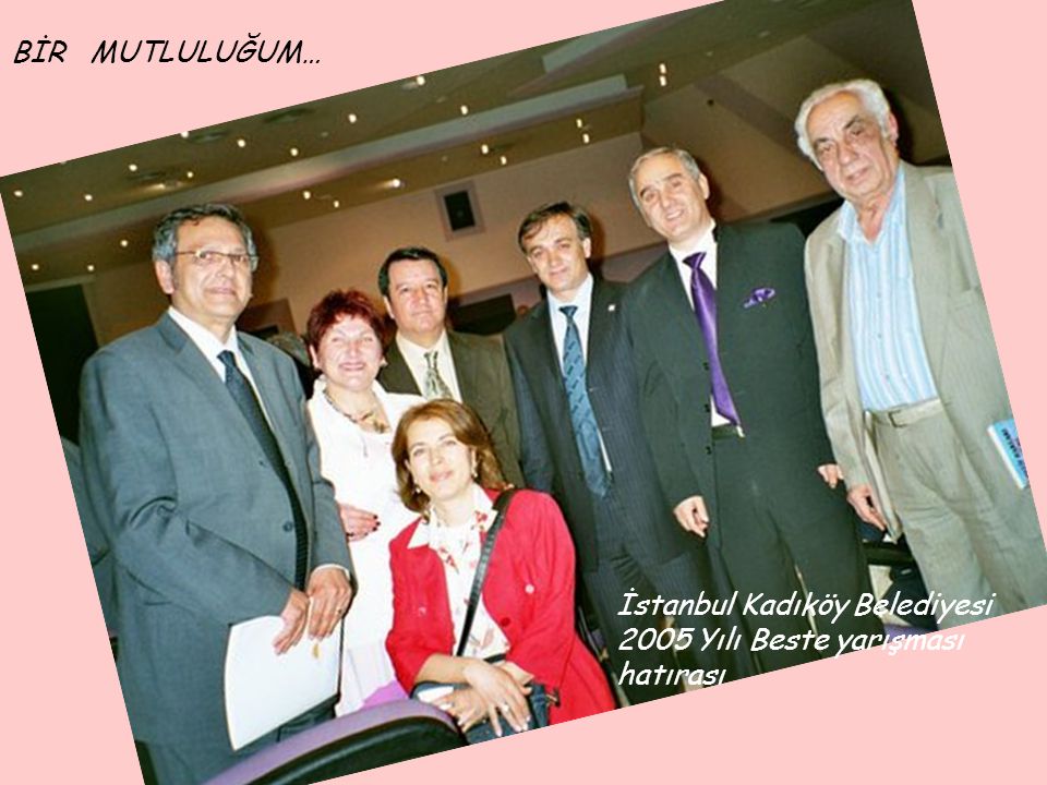 BİR MUTLULUĞUM… İstanbul Kadıköy Belediyesi 2005 Yılı Beste yarışması hatırası