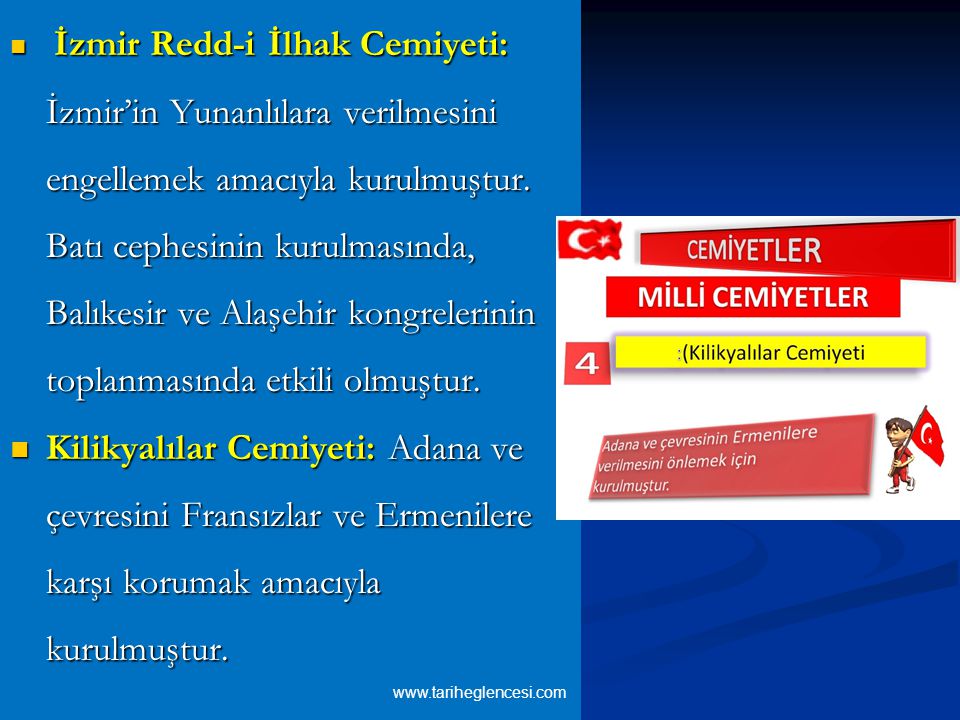İzmir Redd-i İlhak Cemiyeti: İzmir’in Yunanlılara verilmesini engellemek amacıyla kurulmuştur. Batı cephesinin kurulmasında, Balıkesir ve Alaşehir kongrelerinin toplanmasında etkili olmuştur.