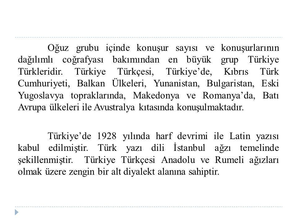 Oğuz grubu içinde konuşur sayısı ve konuşurlarının dağılımlı coğrafyası bakımından en büyük grup Türkiye Türkleridir.