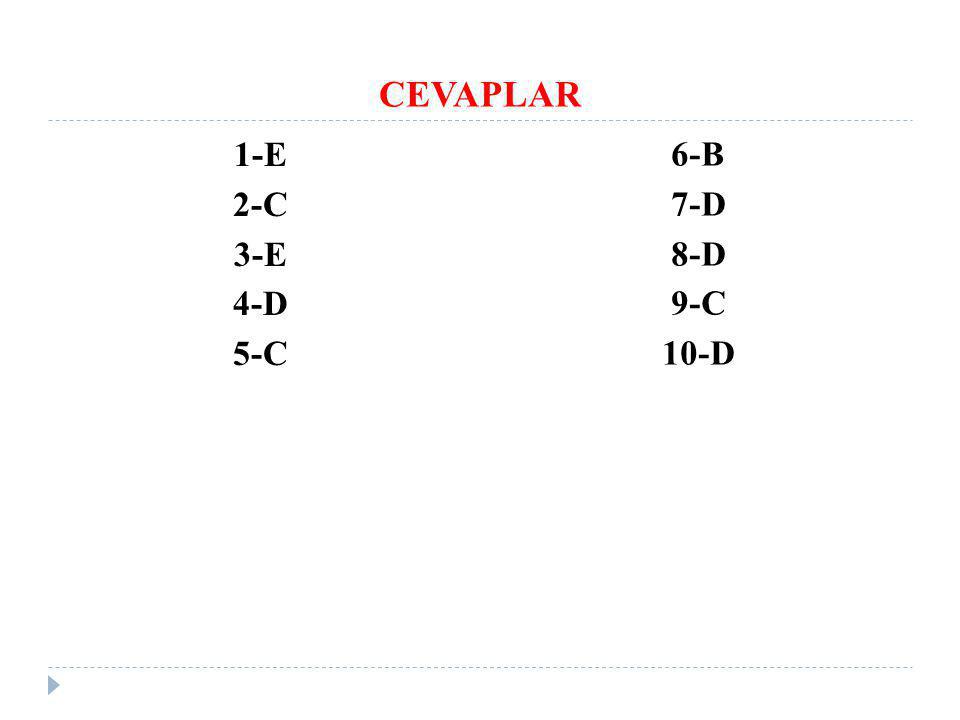 CEVAPLAR 1-E 2-C 3-E 4-D 5-C 6-B 7-D 8-D 9-C 10-D