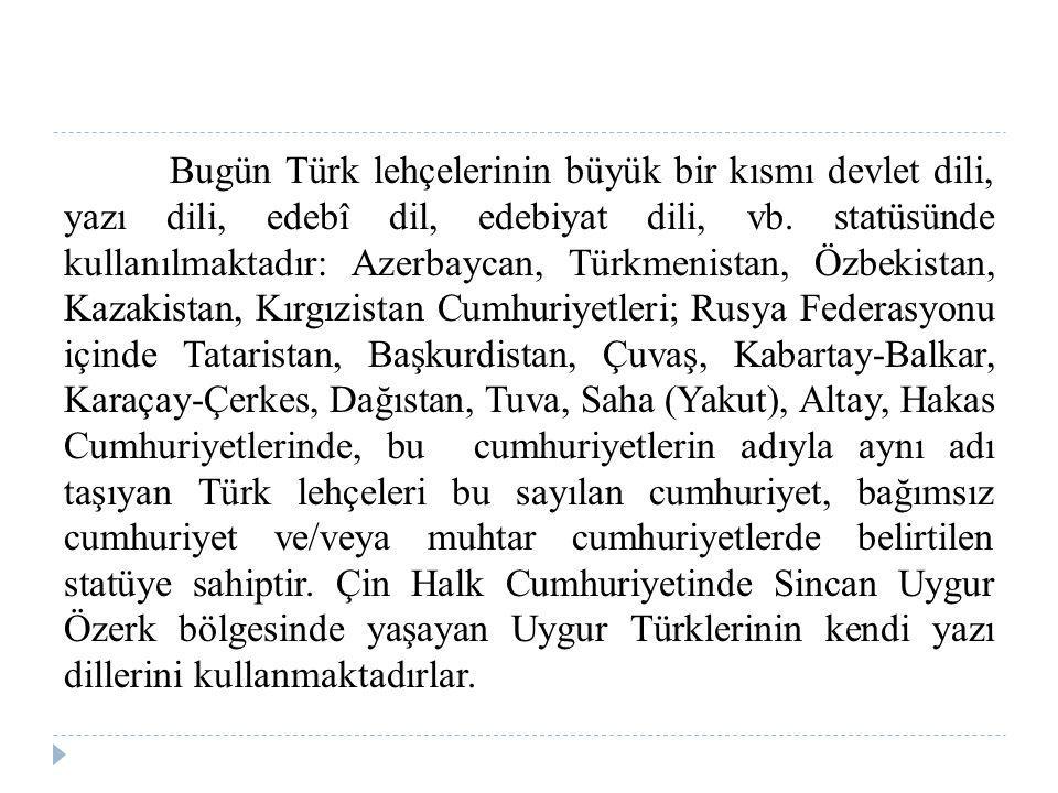 Bugün Türk lehçelerinin büyük bir kısmı devlet dili, yazı dili, edebî dil, edebiyat dili, vb.