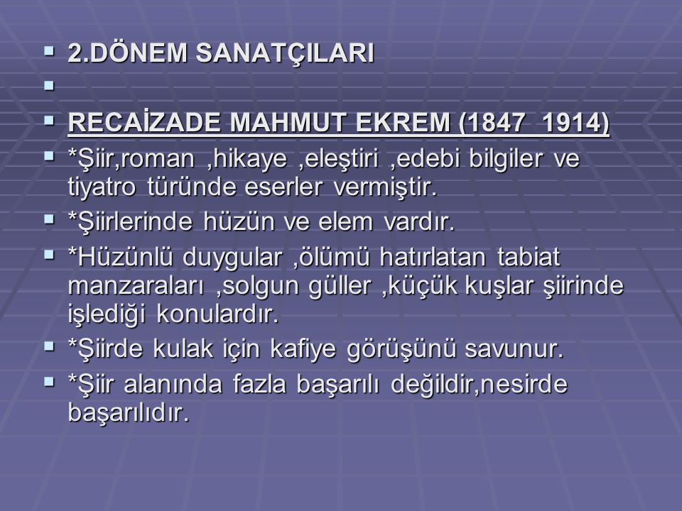 2.DÖNEM SANATÇILARI RECAİZADE MAHMUT EKREM (1847_1914) *Şiir,roman ,hikaye ,eleştiri ,edebi bilgiler ve tiyatro türünde eserler vermiştir.