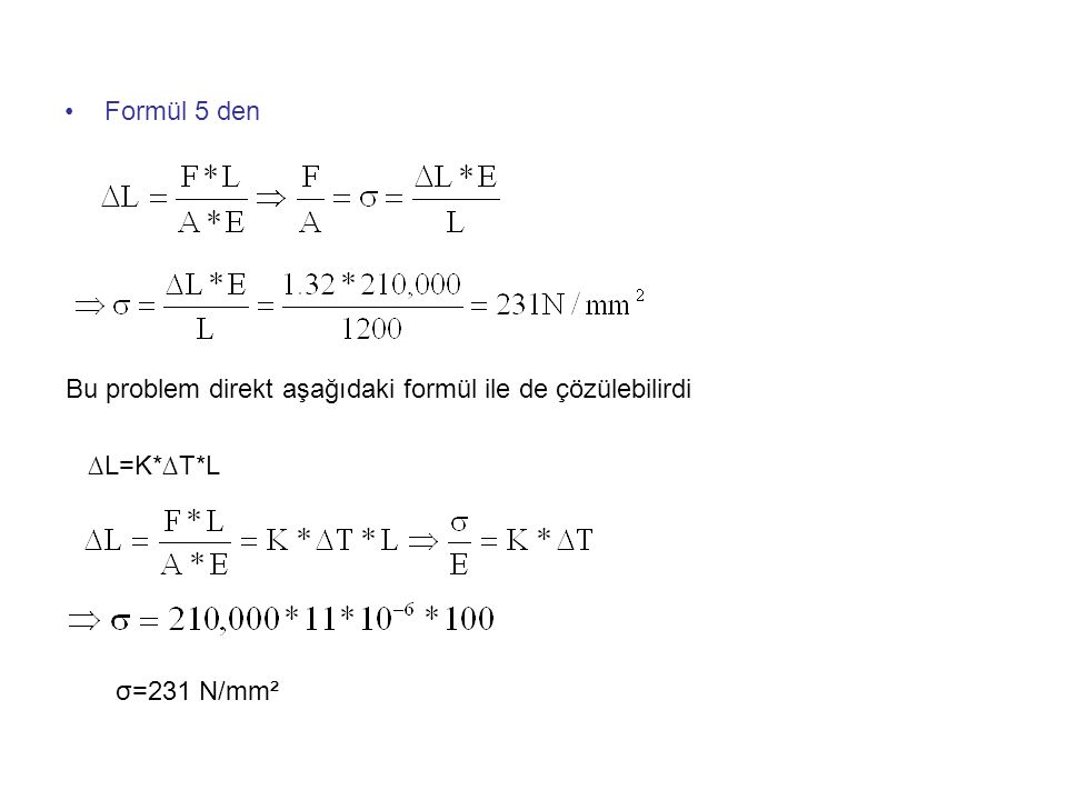 Formül 5 den Bu problem direkt aşağıdaki formül ile de çözülebilirdi ∆L=K*∆T*L σ=231 N/mm²