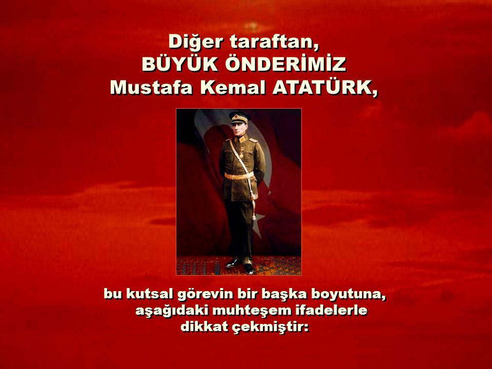 Diğer taraftan, BÜYÜK ÖNDERİMİZ Mustafa Kemal ATATÜRK,