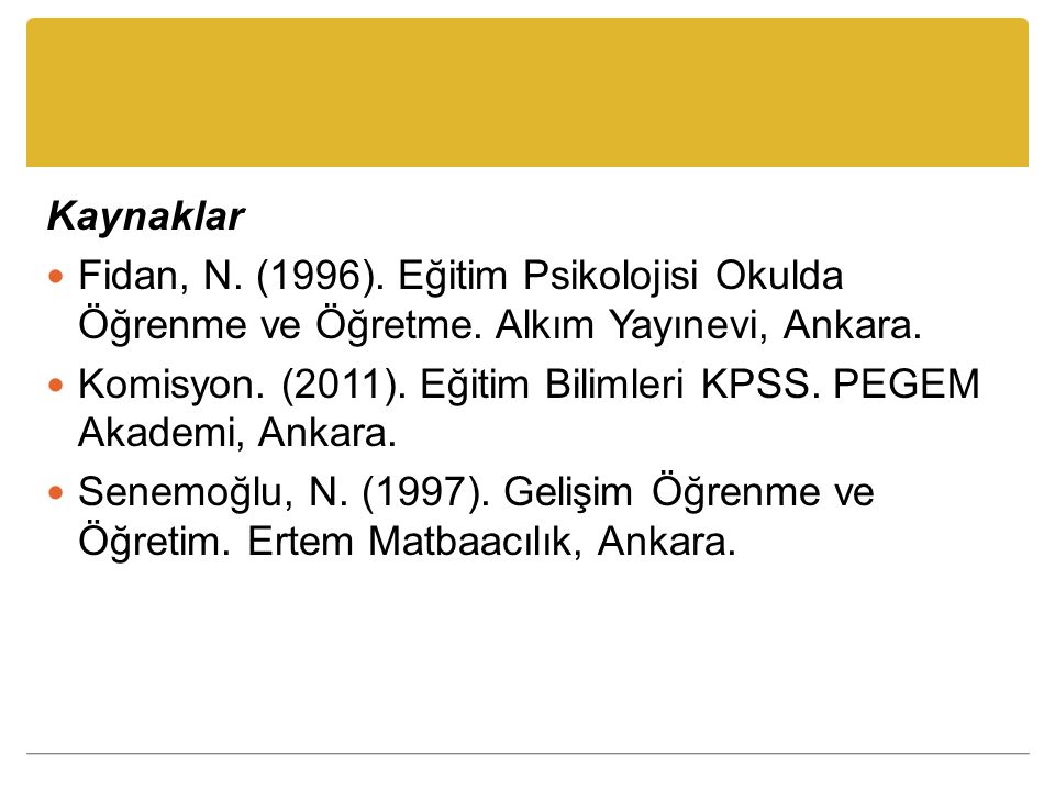 Kaynaklar Fidan, N. (1996). Eğitim Psikolojisi Okulda Öğrenme ve Öğretme. Alkım Yayınevi, Ankara.