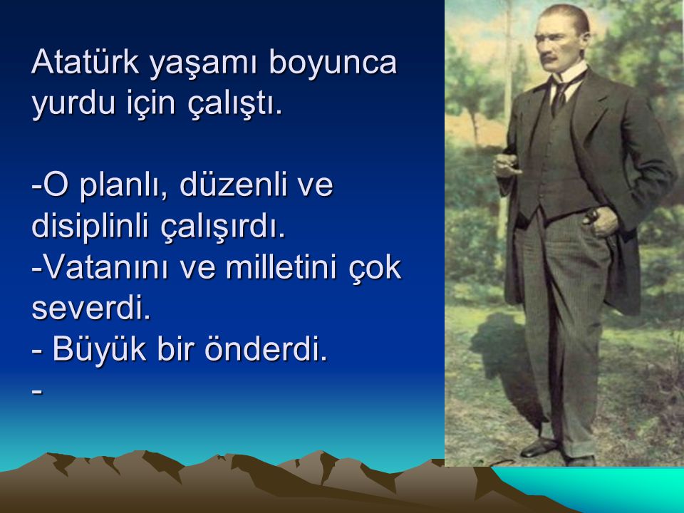 Atatürk yaşamı boyunca yurdu için çalıştı