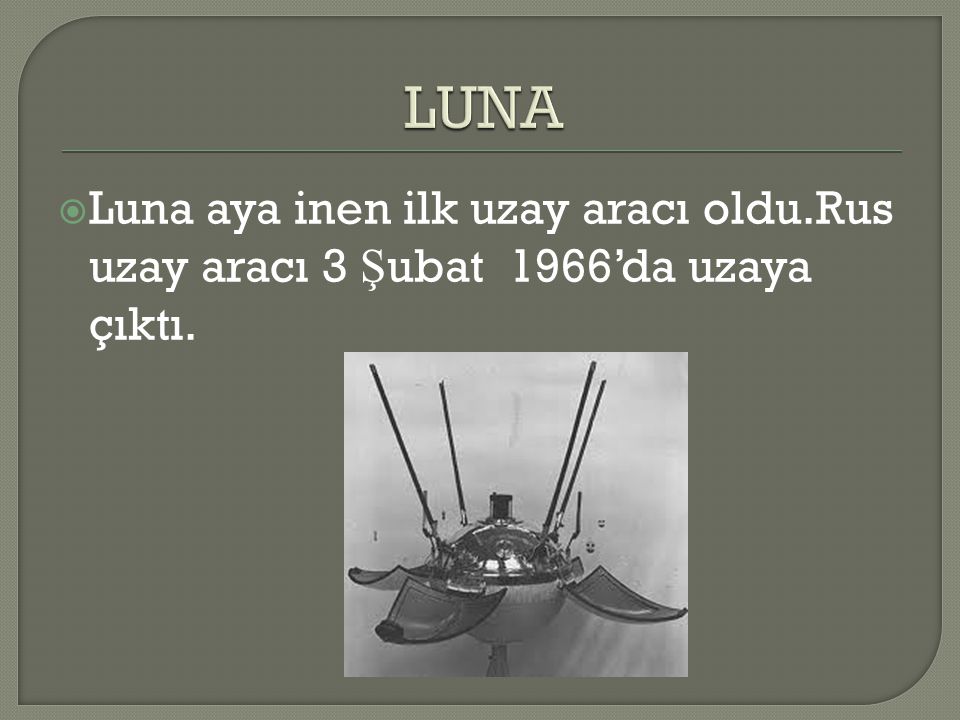 LUNA Luna aya inen ilk uzay aracı oldu.Rus uzay aracı 3 Şubat 1966’da uzaya çıktı.