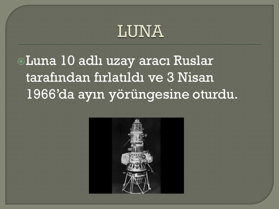 LUNA Luna 10 adlı uzay aracı Ruslar tarafından fırlatıldı ve 3 Nisan 1966’da ayın yörüngesine oturdu.