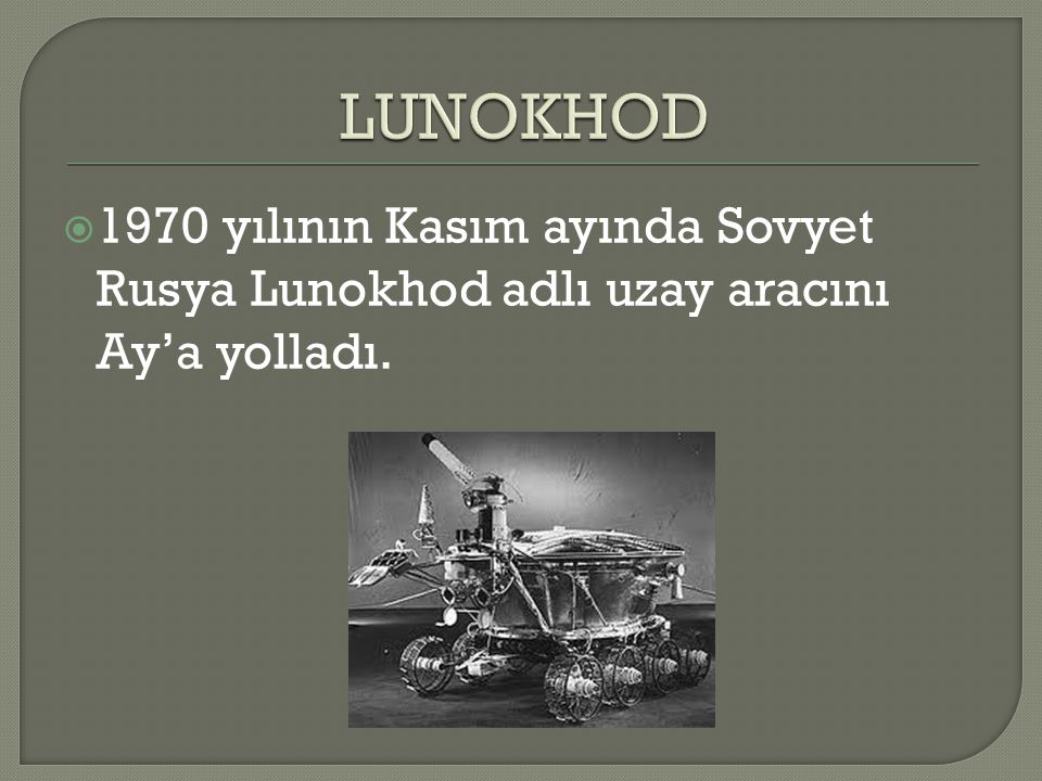 LUNOKHOD 1970 yılının Kasım ayında Sovyet Rusya Lunokhod adlı uzay aracını Ay’a yolladı.