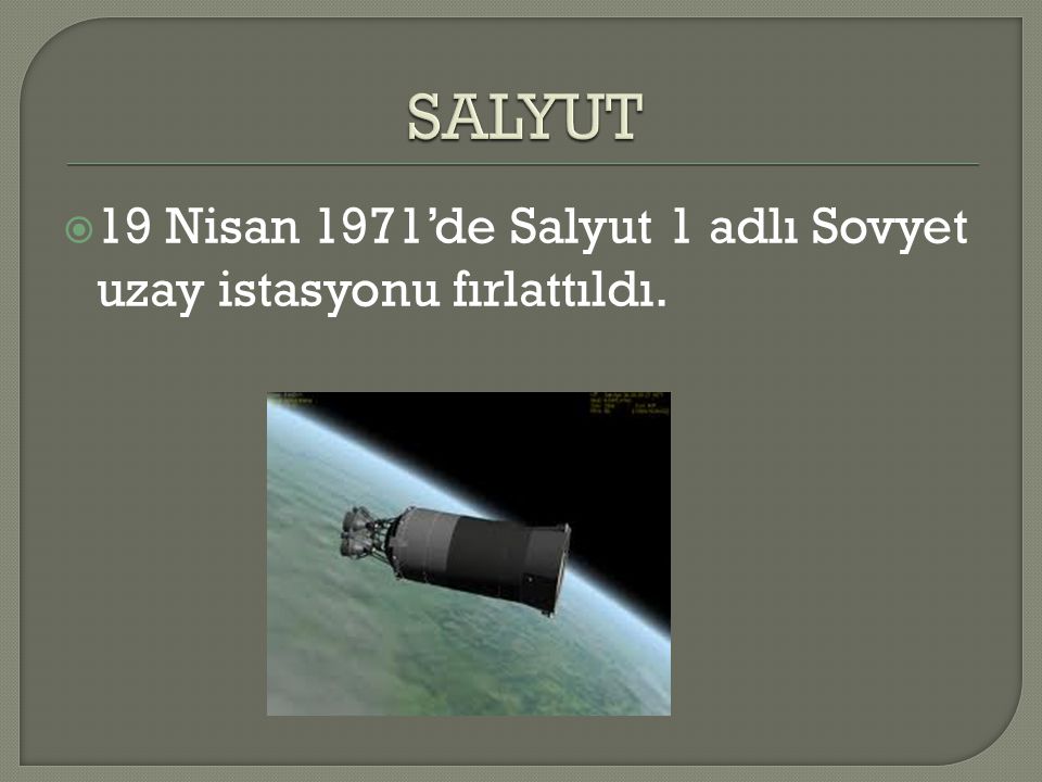 SALYUT 19 Nisan 1971’de Salyut 1 adlı Sovyet uzay istasyonu fırlattıldı.