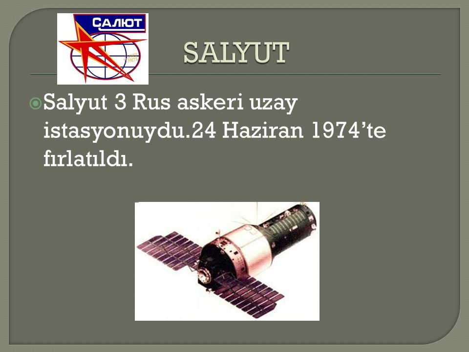 SALYUT Salyut 3 Rus askeri uzay istasyonuydu.24 Haziran 1974’te fırlatıldı.